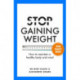 Stop Gaining Weight The Easy Way: How to maintain a healthy body and mind