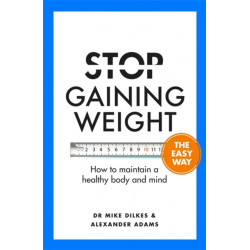Stop Gaining Weight The Easy Way: How to maintain a healthy body and mind