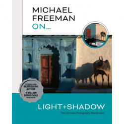 Michael Freeman On… Light & Shadow: The Ultimate Photography Masterclass