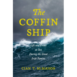 The Coffin Ship: Life and Death at Sea During the Great Irish Famine
