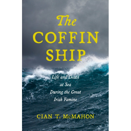 The Coffin Ship: Life and Death at Sea During the Great Irish Famine
