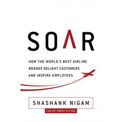 Soar: How the Best Airline Brands Delight Customers and Inspire Employees