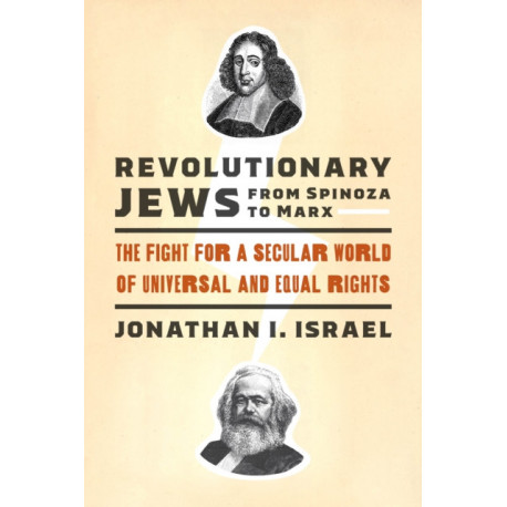 Revolutionary Jews from Spinoza to Marx: The Fight for a Secular World of Universal and Equal Rights