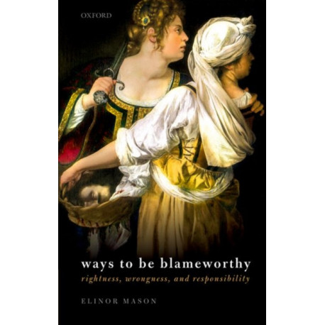 Ways to be Blameworthy: Rightness, Wrongness, and Responsibility