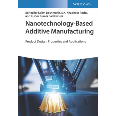 Nanotechnology-Based Additive Manufacturing: Product Design, Properties, and Applications