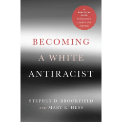 Becoming a White Antiracist: A Practical Guide for Educators, Leaders, and Activists