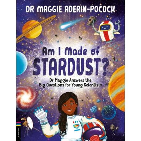 Am I Made of Stardust?: Dr Maggie Answers the Big Questions for Young Scientists (Winner of the Royal Society Young People’s Book Prize 2023)