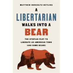 A Libertarian Walks Into a Bear: The Utopian Plot to Liberate an American Town (And Some Bears)