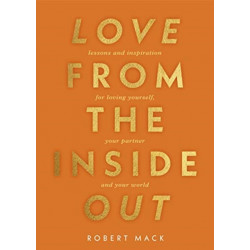 Love From the Inside Out: Lessons and Inspiration for Loving Yourself, Your Life, and Each Other