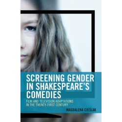 Screening Gender in Shakespeare's Comedies: Film and Television Adaptations in the Twenty-First Century