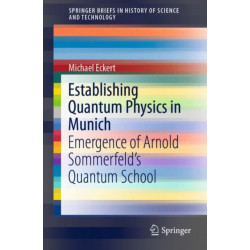 Establishing Quantum Physics in Munich: Emergence of Arnold Sommerfeld’s Quantum School