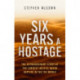 Six Years a Hostage: The Extraordinary Story of the Longest-Held Al Qaeda Captive in the World