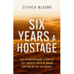Six Years a Hostage: The Extraordinary Story of the Longest-Held Al Qaeda Captive in the World