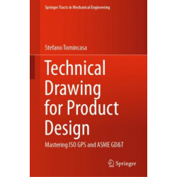 Technical Drawing for Product Design: Mastering ISO GPS and ASME GD&T
