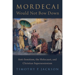 Mordecai Would Not Bow Down: Anti-Semitism, the Holocaust, and Christian Supersessionism