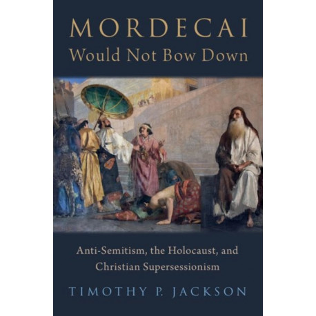 Mordecai Would Not Bow Down: Anti-Semitism, the Holocaust, and Christian Supersessionism