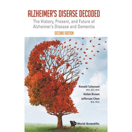 Alzheimer's Disease Decoded: The History, Present, And Future Of Alzheimer's Disease And Dementia