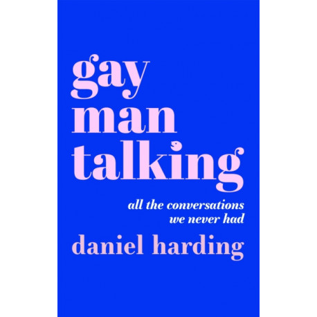 Gay Man Talking: All the Conversations We Never Had
