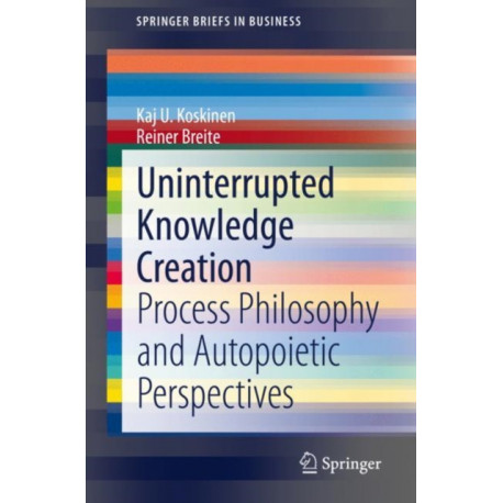 Uninterrupted Knowledge Creation: Process Philosophy and Autopoietic Perspectives