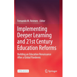 Implementing Deeper Learning and 21st Century Education Reforms: Building an Education Renaissance After a Global Pandemic