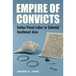 Empire of Convicts: Indian Penal Labor in Colonial Southeast Asia