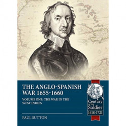 The Anglo-Spanish War 1655-1660 Volume 1: The War in the West Indies