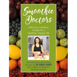 Smoothie Doctors: Delicious, nutritious recipes for a healthier, happier life