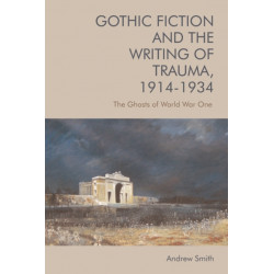 Gothic Fiction and the Writing of Trauma, 1914–1934: The Ghosts of World War One