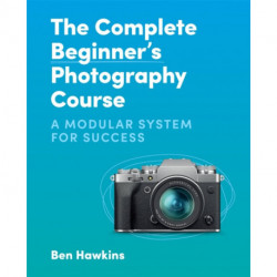 The Complete Beginner's Photography Course: A Modular System for Success