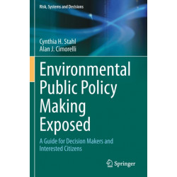 Environmental Public Policy Making Exposed: A Guide for Decision Makers and Interested Citizens