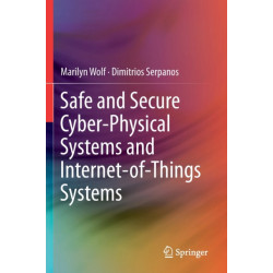 Safe and Secure Cyber-Physical Systems and Internet-of-Things Systems