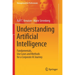 Understanding Artificial Intelligence: Fundamentals, Use Cases and Methods for a Corporate AI Journey