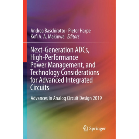 Next-Generation ADCs, High-Performance Power Management, and Technology Considerations for Advanced Integrated Circuits: Advances in Analog Circuit Design 2019