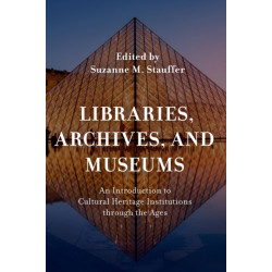 Libraries, Archives, and Museums: An Introduction to Cultural Heritage Institutions through the Ages