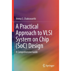 A Practical Approach to VLSI System on Chip (SoC) Design: A Comprehensive Guide