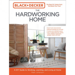 Black & Decker The Hardworking Home: A DIY Guide to Working, Learning, and Living at Home