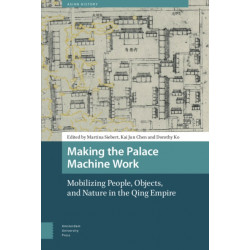 Making the Palace Machine Work: Mobilizing People, Objects, and Nature in the Qing Empire