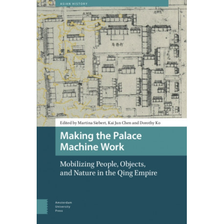 Making the Palace Machine Work: Mobilizing People, Objects, and Nature in the Qing Empire