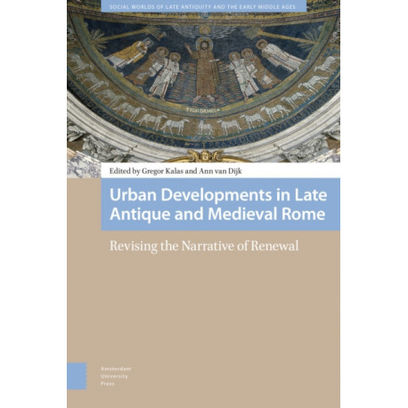 Urban Developments in Late Antique and Medieval Rome: Revising the Narrative of Renewal