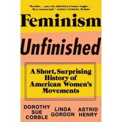 Feminism Unfinished: A Short, Surprising History of American Women's Movements