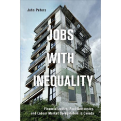 Jobs with Inequality: Financialization, Post-Democracy, and Labour Market Deregulation in Canada