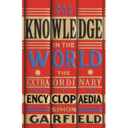 All the Knowledge in the World: The Extraordinary History of the Encyclopaedia by the bestselling author of JUST MY TYPE