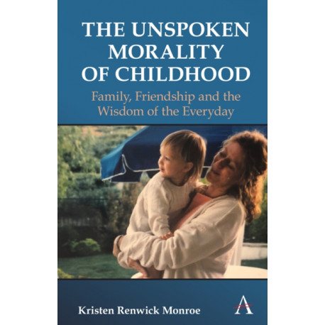The Unspoken Morality of Childhood: Family, Friendship, Self-Esteem and the Wisdom of the Everyday