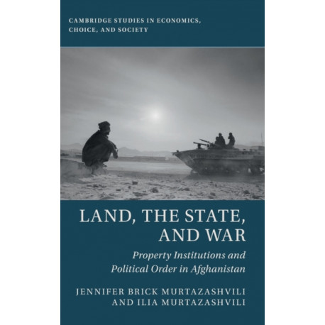 Land, the State, and War: Property Institutions and Political Order in Afghanistan