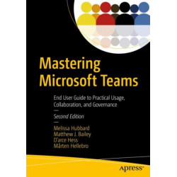 Mastering Microsoft Teams: End User Guide to Practical Usage, Collaboration, and Governance