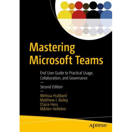 Mastering Microsoft Teams: End User Guide to Practical Usage, Collaboration, and Governance
