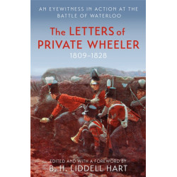 The Letters of Private Wheeler: An eyewitness in action at the Battle of Waterloo
