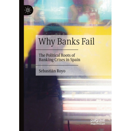 Why Banks Fail: The Political Roots of Banking Crises in Spain