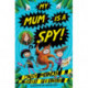 My Mum Is A Spy: Book 1