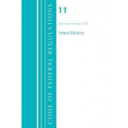 Code of Federal Regulations, Title 11 Federal Elections, Revised as of January 1, 2021
